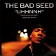 The Bad Seed - Uhhnnh / Would you luh me ? / War and peace - 12''